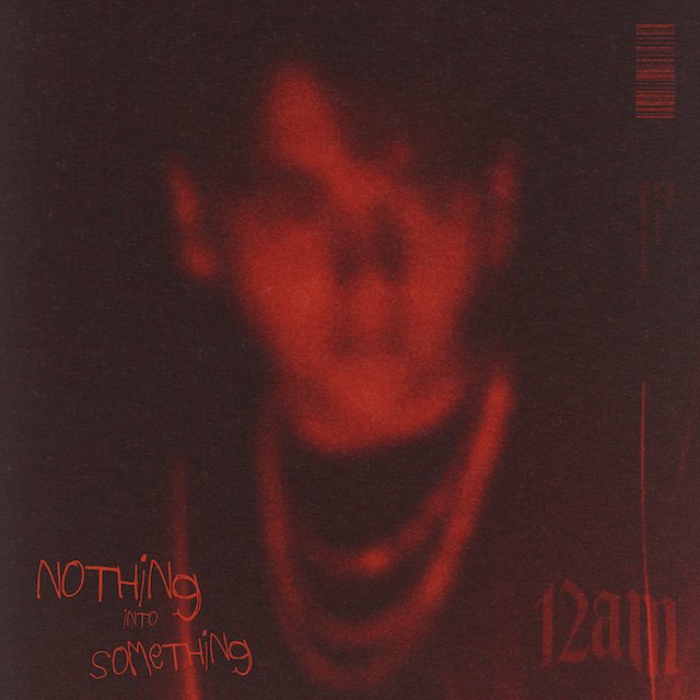 12AM - 'Nothing Into Something'